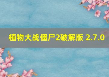 植物大战僵尸2破解版 2.7.0